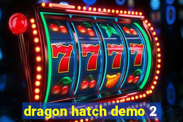 dragon hatch demo 2